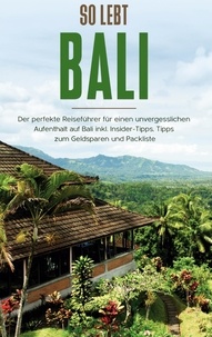Anja Theile - So lebt Bali: Der perfekte Reiseführer für einen unvergesslichen Aufenthalt in Bali inkl. Insider-Tipps, Tipps zum Geldsparen und Packliste.