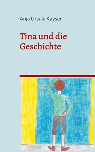 Anja Ursula Kayser - Tina und die Geschichte.