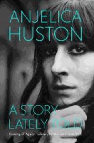 Anjelica Huston - A Story Lately Told.
