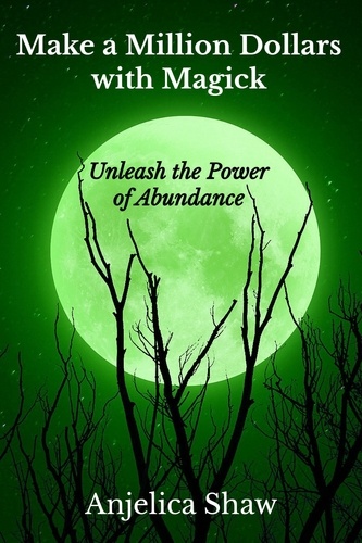  Anjelica Shaw - Make a Million Dollars with Magick: Unleash The Power of Abundance.