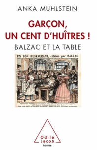 Anka Muhlstein - Garçon, un cent d'huîtres ! - Balzac et la table.
