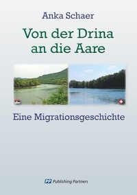 Anka Schaer - Von der Drina an die Aare - Eine Migrationsgeschichte.