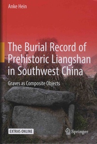 Anke Hein - The Burial Record of Prehistoric Liangshan in Southwest China - Graves as Composite Objects.