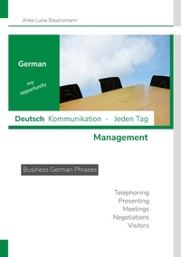Anke Luise Bayersmann - German my opportunity - Deutsch  Kommunikation - Jeden Tag - Management - Business German Phrases - Telephoning - Presenting - Meetings - Negotiations - Visitors.