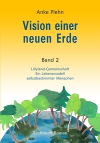 Anke Plehn - Vision einer neuen Erde - Lillyland-Gemeinschaft  Ein Lebensmodell selbstbestimmter Menschen.