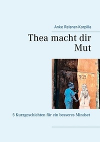 Anke Reisner-Korpilla - Thea macht dir Mut.