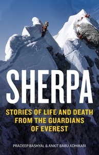 Ankit Babu Adhikari et Pradeep Bashyal - Sherpa - Stories of Life and Death from the Forgotten Guardians of Everest.