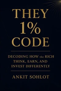 They 1% Code: Decoding How the Rich Think, Earn, and Invest Differently