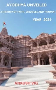  Ankush vig - Ayodhya Unveiled: A History of Faith, Struggle and Triumph.