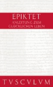 Anleitung zum glücklichen Leben / Encheiridion - Griechisch - Deutsch.