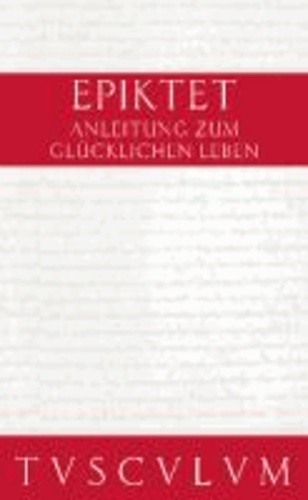 Anleitung zum glücklichen Leben / Encheiridion - Griechisch - Deutsch.