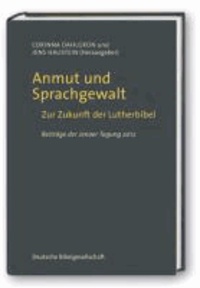 Anmut und Sprachgewalt - Zur Zukunft der Lutherbibel. Beiträge der Jenaer Tagung 2012.