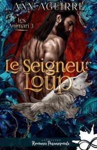 Ann Aguirre - Les Animari 3 : Le seigneur loup - Les Animari, T3.