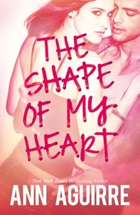 Ann Aguirre - The Shape Of My Heart.