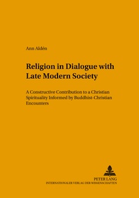 Ann Aldén - Religion in Dialogue with Late Modern Society - A Constructive Contribution to a Christian Spirituality- Informed by Buddhist-Christian Encounters.