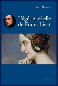 Ann Bandle - L'égérie rebelle de Franz Liszt.