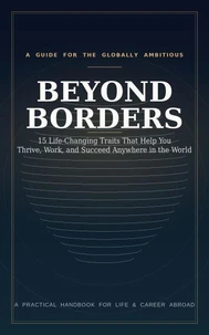 Beyond Borders 15 Life-Changing Traits That Help You Thrive, Work, and Succeed Anywhere in the World