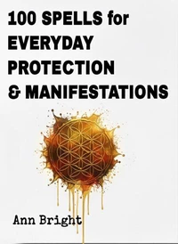 100 Spells for Everyday Protection &amp; Manifestations