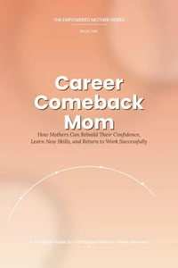 Career Comeback Mom-A Practical Guide to Confidence, Skills & Career Renewal