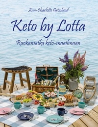Ann-Charlotte Grönlund - Keto by Lotta - Ruokamatka keto-maailmaan.