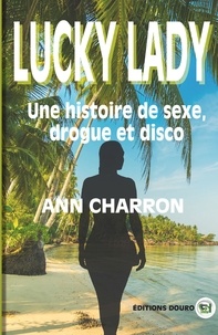 Ann Charron - Lucky Lady, une histoire de sexe, drogue et disco.