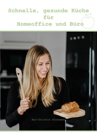 Ann-Christin Strasser - Schnelle, gesunde Küche für Homeoffice und Büro - Schnell zubereitet, lecker und gesund!.