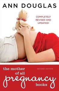 Ann Douglas - The Mother Of All Pregnancy Books - An All-Canadian Guide to Conception, Birth and Everything in Between.