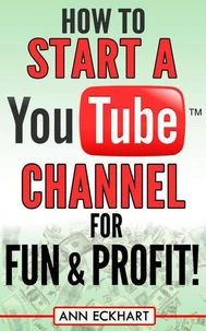 How to Start a YouTube Channel for Fun &amp; Profit