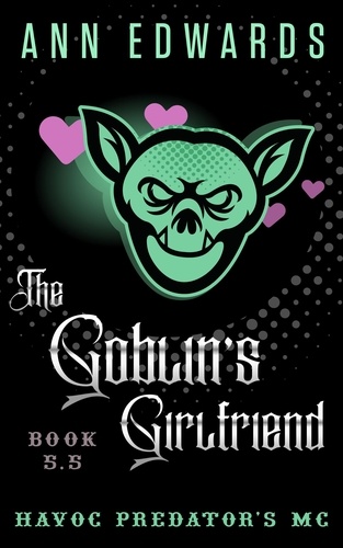  Ann Edwards - The Goblin's Girlfriend, Havoc Predators MC, Book 5.5.