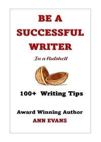  Ann Evans - Be a Successful Writer in a Nutshell - 100+ Writing Tips - Be a Writer.