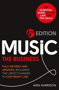 Ann Harrison - Music: The Business - 6th Edition - Fully revised and updated, including the latest changes to Copyright law.