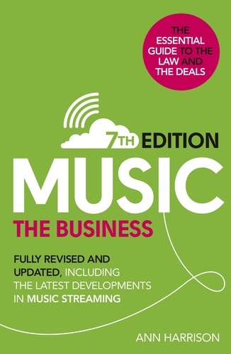 Ann Harrison - Music: The Business (7th edition) - Fully Revised and Updated, including the latest developments in music streaming.
