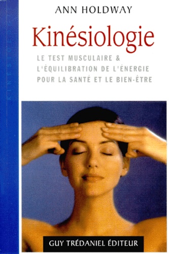 Ann Holdway - Kinesiologie. Le Test Musculaire & L'Equilibration De L'Energie Pour La Sante Et Le Bien-Etre.