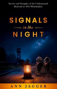 Signals in the Night: Secrets and Struggles of the Underground Railroad in 1845 Philadelphia