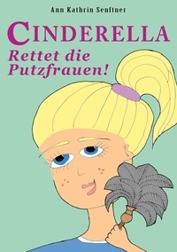 Ann Kathrin Senftner - Cinderella - Rettet die Putzfrauen!.