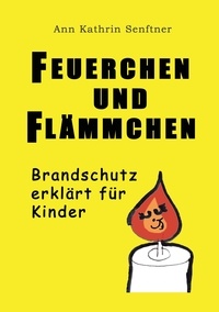 Ann Kathrin Senftner - Feuerchen und Flämmchen - Brandschutz erklärt für Kinder.
