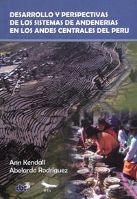 Ann Kendall et Abelardo Rodríguez - Desarrollo y perspectivas de los sistemas de andenería de los Andes centrales del Perú.