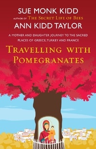Ann Kidd Taylor et Sue Monk Kidd - Travelling with Pomegranates.