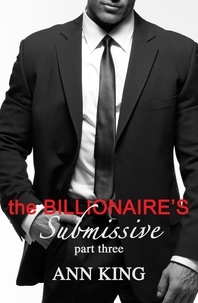 Ann King - The Billionaire's Submissive (Part 3) - The Billionaire's Submissive, #3.