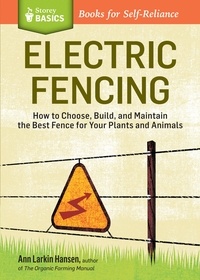 Ann Larkin Hansen - Electric Fencing - How to Choose, Build, and Maintain the Best Fence for Your Plants and Animals. A Storey BASICS® Title.