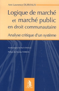 Ann Lawrence Durviaux - Logique de marché et marché public en droit communautaire - Analyse critique d'un système.