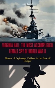  Ann Leona - Virginia Hall: The Most Accomplished Female Spy of World War II - Master of Espionage, Defiant in the Face of Danger.