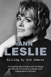 Ann Leslie - Killing My Own Snakes - A Memoir.
