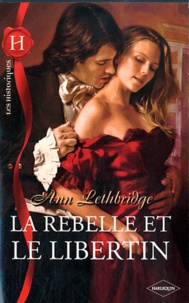 Ann Lethbridge - La rebelle et le libertin.