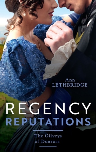 Ann Lethbridge - Regency Reputations: The Gilvrys Of Dunross - Her Highland Protector (The Gilvrys of Dunross) / Falling for the Highland Rogue.