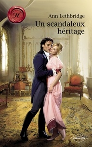 Ann Lethbridge - Un scandaleux héritage (Harlequin Les Historiques).