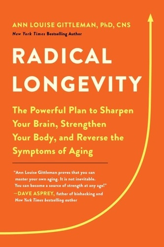 Radical Longevity. The Powerful Plan to Sharpen Your Brain, Strengthen Your Body, and Reverse the Symptoms of Aging