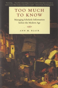 Ann M. Blair - Too Much to Know - Managing Scholarly Information Before the Modern Age.