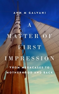  Ann M Galvani - A Matter of First Impression: From Megacases to Motherhood and Back - Uncharted Waters.