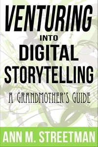  Ann M Streetman - Venturing into Digital Storytelling - A Grandmother's Guide.
